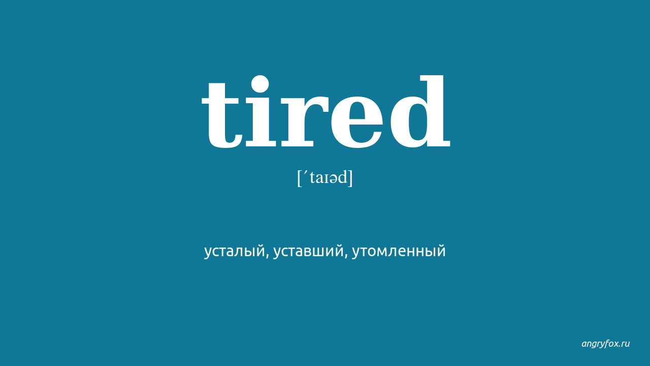 I tired